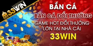 Bắn cá đổi thưởng Game hot đổi thưởng lớn tại 33win