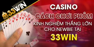 Cách chơi phỏm và kinh nghiệm thắng lớn cho newbie tại 33win